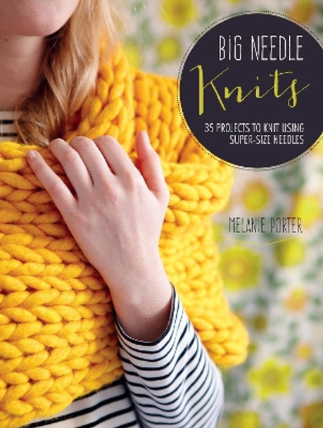 Big Needle Knits: 35 Projects to Knit Using Super-Size Needles by Melanie Porter 9781782492535 [USED COPY]