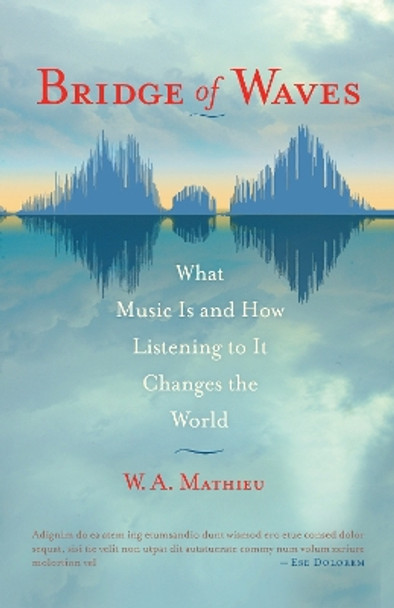 Bridge of Waves: What Music Is and How Listening to It Changes the World by W. A. Mathieu 9781590307328