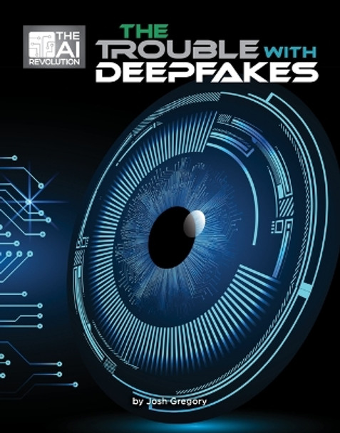 The Trouble with Deepfakes by Josh Gregory 9781668946992