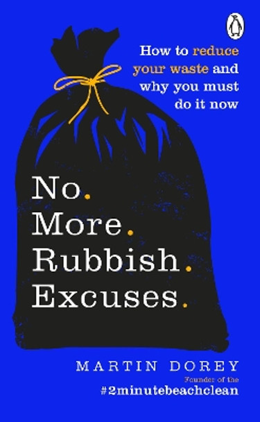 No More Rubbish Excuses: How to reduce your waste and why you must do it now by Martin Dorey 9781529105728 [USED COPY]