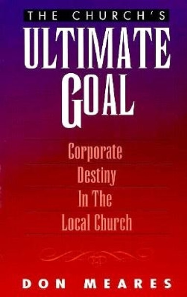 The Church's Ultimate Goal: Developing Your Corporate Destiny by Don Meares 9781880089262 [USED COPY]