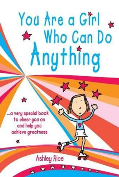 You Are a Girl Who Can Do Anything: A Very Special Book to Cheer You on and Help You Achieve Greatness by Ashley Rice 9781598427608 [USED COPY]