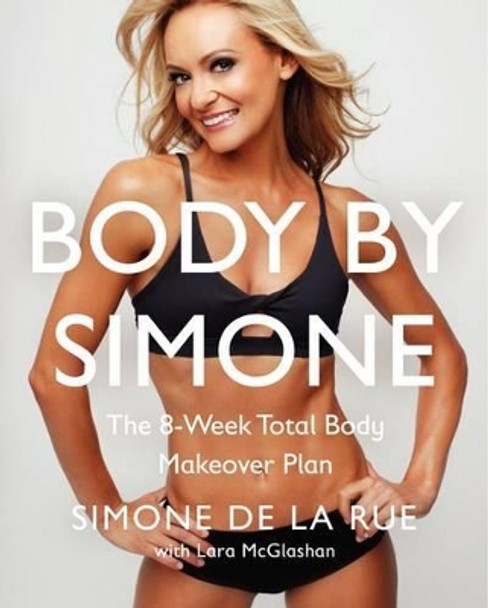 Body by Simone: The 8-Week Total Body Makeover Plan by Simone De La Rue 9780062269355 [USED COPY]