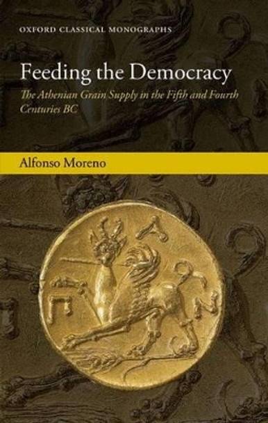 Feeding the Democracy: The Athenian Grain Supply in the Fifth and Fourth Centuries BC by Alfonso Moreno 9780199656943 [USED COPY]