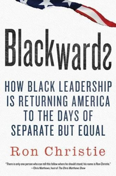 Blackwards: How Black Leadership Is Returning America to the Days of Separate But Equal by Ron Christie 9780312591472 [USED COPY]