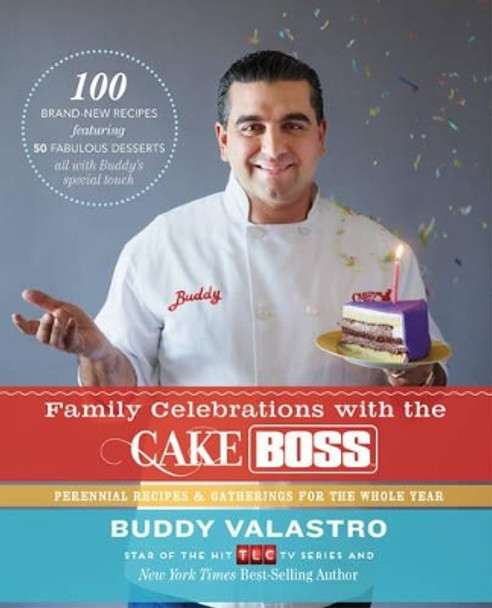 Family Celebrations with the Cake Boss: Recipes for Get-Togethers Throughout the Year by Buddy Valastro 9781451674330 [USED COPY]