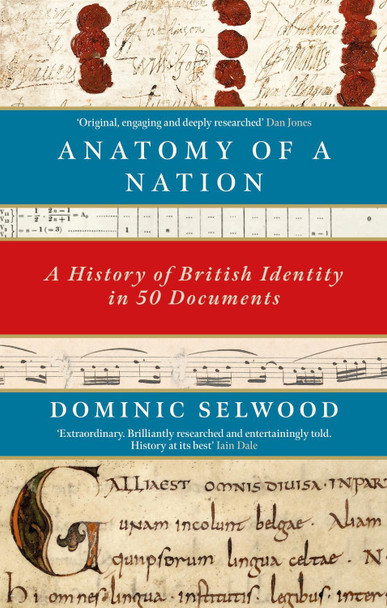 Anatomy of a Nation: A History of British Identity in 50 Documents by Dominic Selwood 9781472131904 [USED COPY]