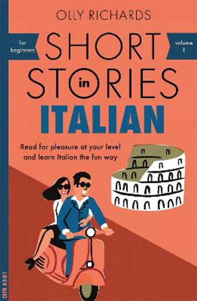 Short Stories in Italian for Beginners: Read for pleasure at your level, expand your vocabulary and learn Italian the fun way! by Olly Richards