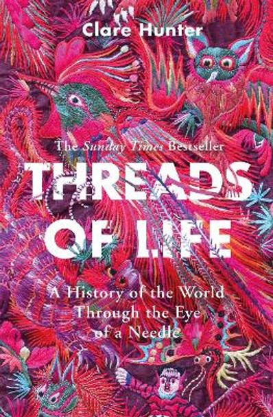 Threads of Life: A History of the World Through the Eye of a Needle by Clare Hunter
