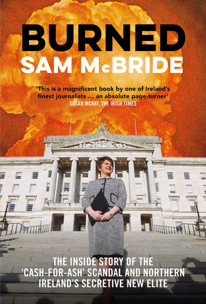 Burned: The Inside Story of the `Cash-for-Ash' Scandal and Northern Ireland's Secretive New Elite by Sam McBride 9781785372698 [USED COPY]