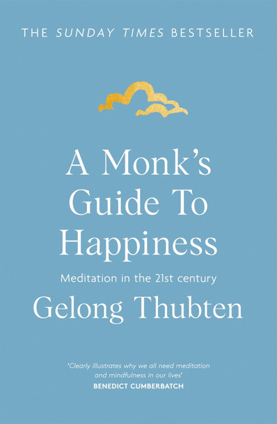 A Monk's Guide to Happiness: Meditation in the 21st century by Gelong Thubten