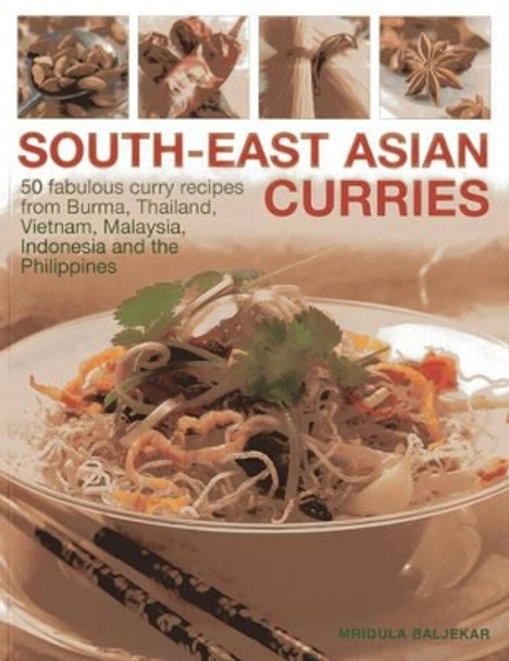 South-East Asian Curries: 50 Fabulous Curry Recipes from Burma, Thailand, Vietnam, Malaysia, Indonesia and the Philippines by Mridula Baljekar 9781780192765 [USED COPY]