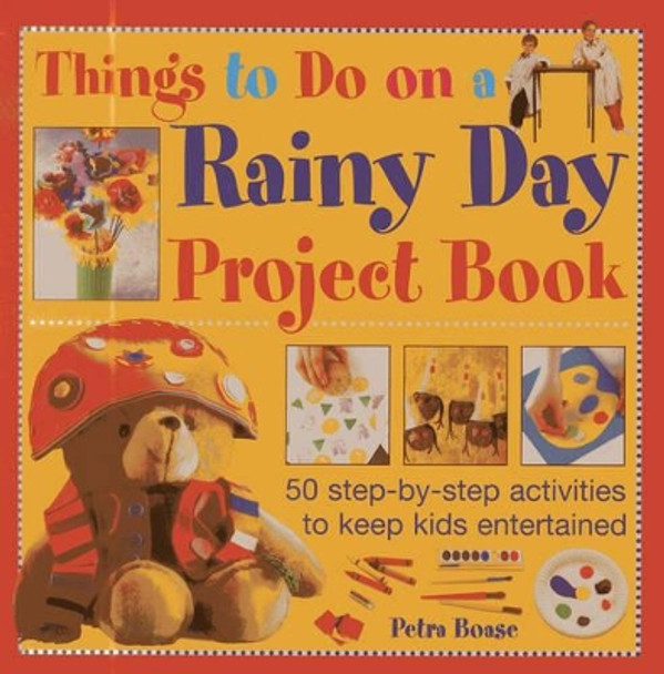 Things to Do on a Rainy Day Project Book: 50 Step-by-step Activities to Keep Kids Entertained by Petra Boase 9781843229407 [USED COPY]