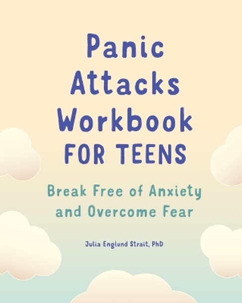 Panic Attacks Workbook for Teens: Break Free of Anxiety and Overcome Fear by Julia Englund Strait, PhD 9781648766138 [USED COPY]