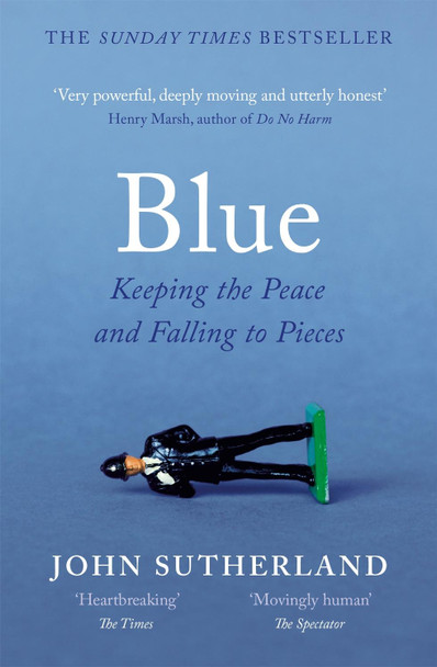 Blue: A Memoir - Keeping the Peace and Falling to Pieces by John Sutherland