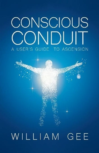 Conscous Conduit: A User's Guide to Ascension by William Gee 9781982216795 [USED COPY]