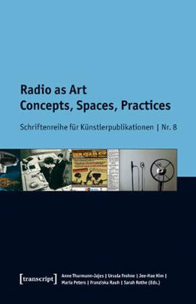 Radio as Art: Concepts, Spaces, Practices by Anne Thurmann-Jajes