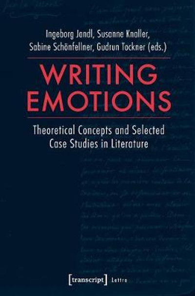 Writing Emotions: Theoretical Concepts & Selected Case Studies in Literature by Ingeborg Jandl