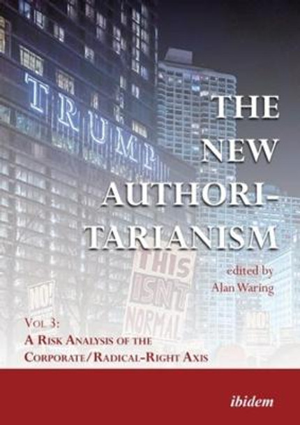 The New Authoritarianism - Vol 3: A Risk Analysis of the Corporate/Radical-Right Axis by Alan Waring