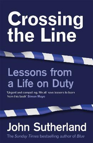 Crossing the Line: Lessons From a Life on Duty by John Sutherland