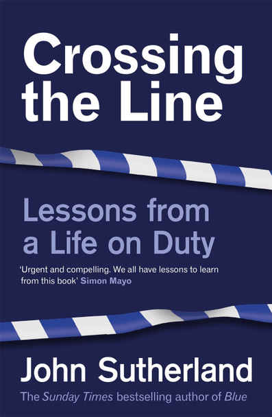 Crossing the Line: Lessons From a Life on Duty John Sutherland 9781474612371