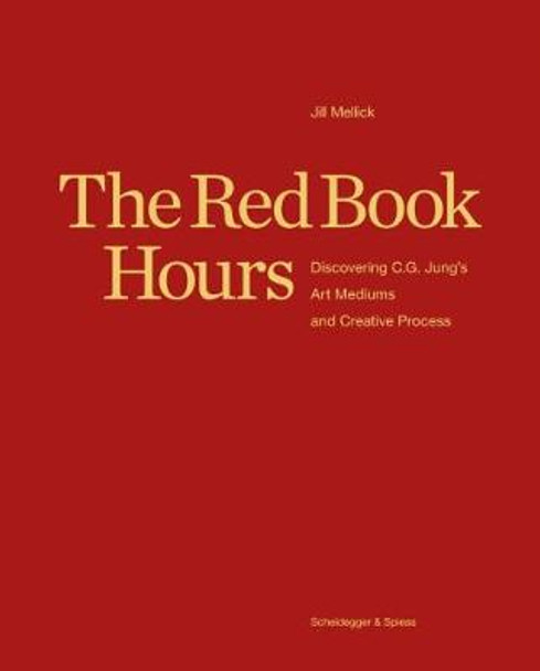 The Red Book Hours: Discovering C.G. Jung's Art Mediums and Creative Process by Jill Mellick