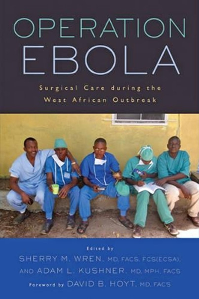 Operation Ebola: Surgical Care during the West African Outbreak by Sherry M. Wren 9781421422121 [USED COPY]