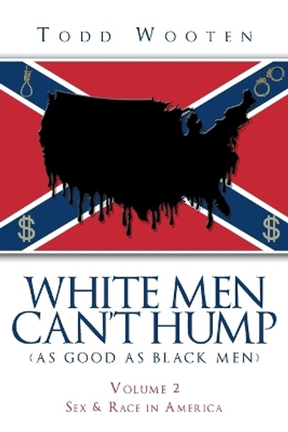 White Men Can't Hump (As Good As Black Men): Volume II: Sex & Race in America (Republished Sept. 2019, with new Foreword) by Todd Wooten 9781643618883 [USED COPY]