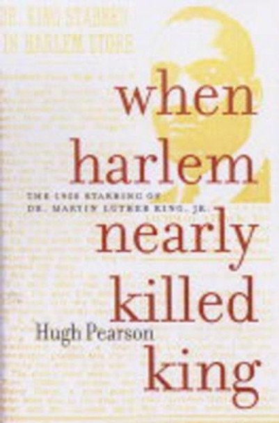 When Harlem Nearly Killed King: The 1958 Stabbing of Dr. Martin Luther King, Jr. by Hugh Pearson 9781583226148 [USED COPY]