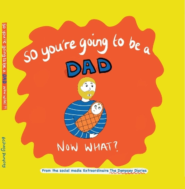 So you're going to be a Dad NOW WHAT? by Bethany Dempsey 9781844918898