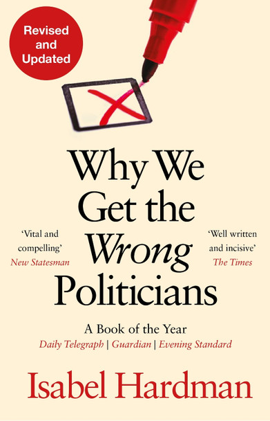 Why We Get the Wrong Politicians by Isabel Hardman 9781838958473