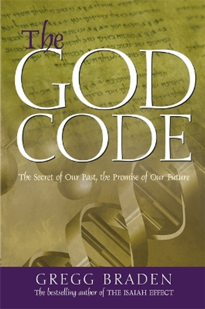 The God Code: The Secret of Our Past, the Promise of Our Future by Gregg Braden 9781837820016