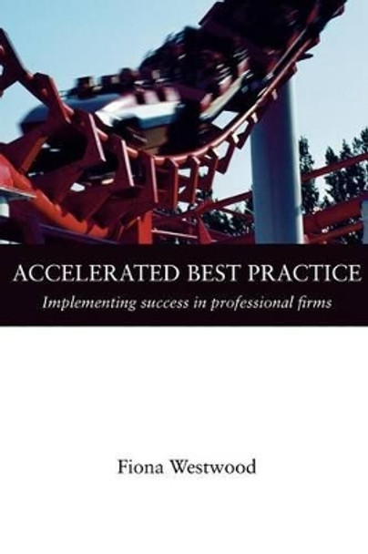 Accelerated Best Practice: Implementing Success in Professional Firms by Fiona Westwood 9781785891076 [USED COPY]