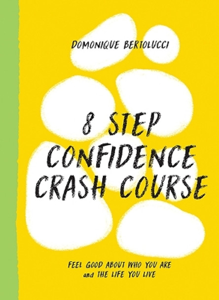 8 Step Confidence Crash Course: Feel Good About Who You Are and the Life You Live by Domonique Bertolucci 9781743798683 [USED COPY]