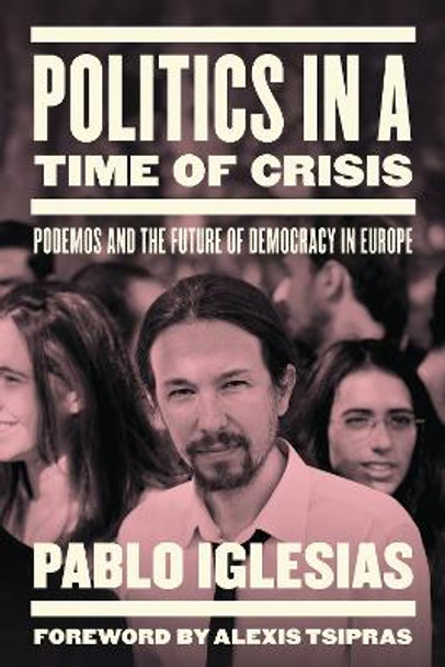 Politics in a Time of Crisis: Podemos and the Future of Democracy in Europe by Pablo Iglesias 9781784783358 [USED COPY]