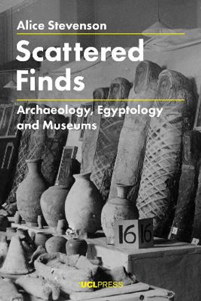 Scattered Finds: Archaeology, Egyptology and Museums by Alice Stevenson 9781787351417 [USED COPY]