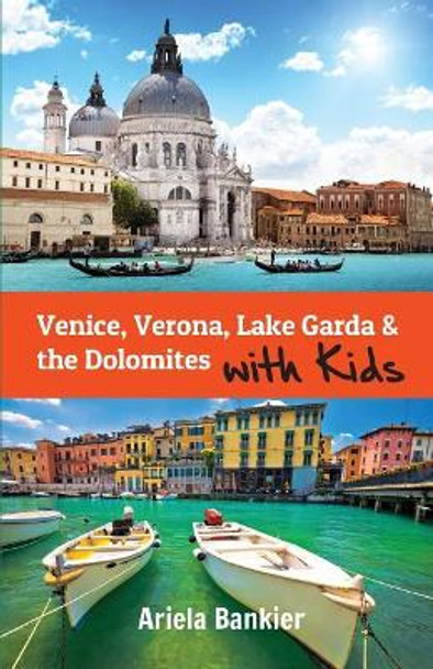 Venice, Verona, Lake Garda & the Dolomites with Kids: Venice and Lake Garda Travel Guide by Ariela Bankier 9780996822282 [USED COPY]