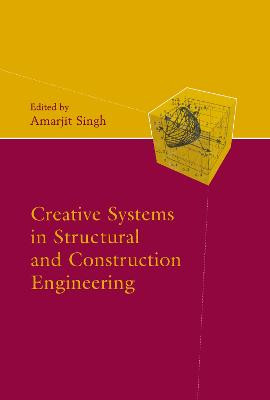 Creative Systems in Structural and Construction Engineering by Amarjit Singh