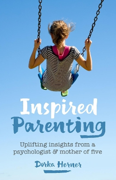 Inspired Parenting: Uplifting insights from a psychologist and mother of five by Dorka Herner 9781780664859 [USED COPY]