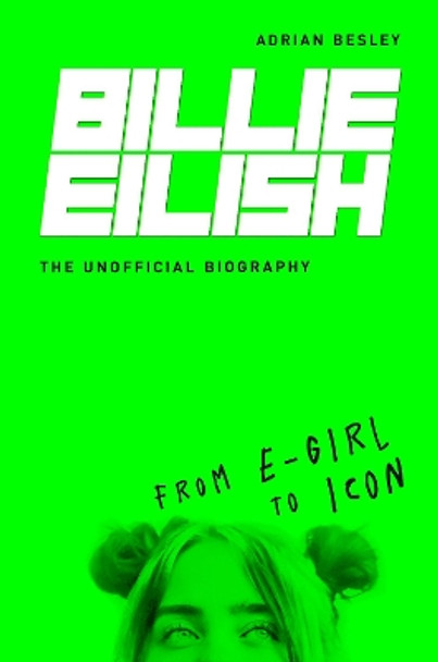 Billie Eilish: From e-girl to Icon: The Unofficial Biography by Adrian Besley 9781782439998 [USED COPY]