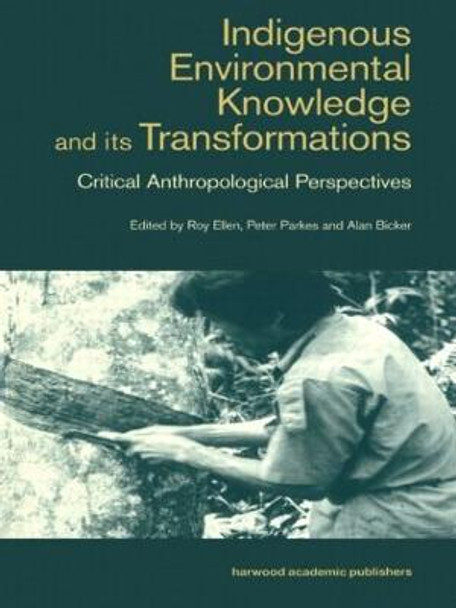 Indigenous Enviromental Knowledge and its Transformations: Critical Anthropological Perspectives by Alan Bicker