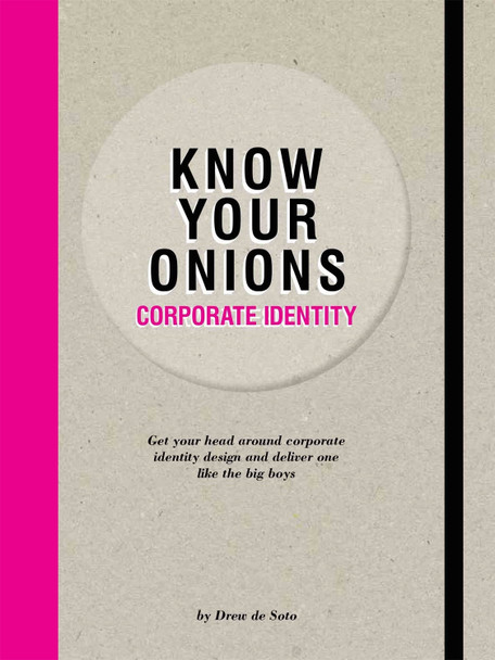 Know Your Onions - Corporate Identity: Get your Head Around Corporate Identity Design and Deliver One Like the Big Boys and Girls Drew de Soto 9789063695392