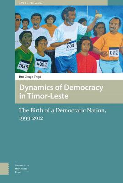 Dynamics of Democracy in Timor-Leste: The Birth of a Democratic Nation, 1999-2012 by Rui Feijo