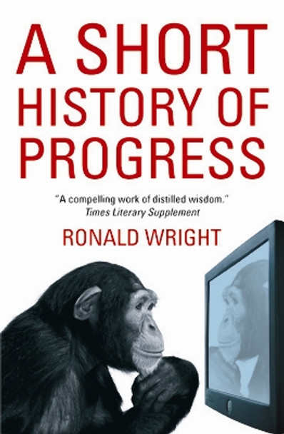 A Short History Of Progress by Ronald Wright 9781841958309 [USED COPY]