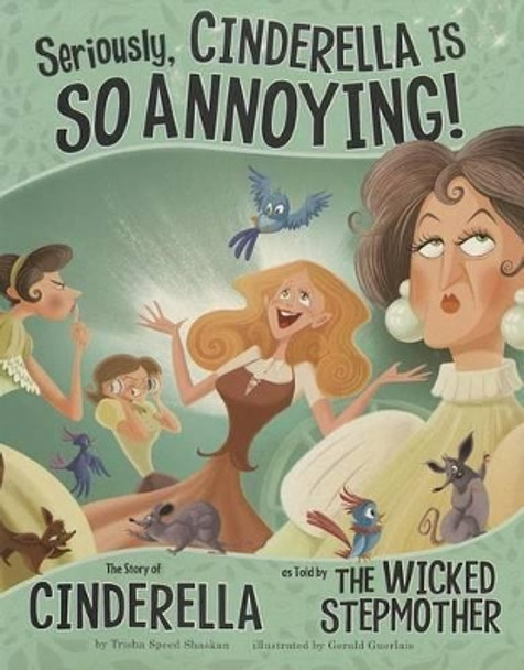 Seriously, Cinderella Is SO Annoying!: The Story of Cinderella as Told by the Wicked Stepmother by Shaskan,,Trisha Speed 9781404870482 [USED COPY]