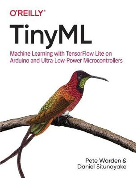 Tinyml: Machine Learning with Tensorflow Lite on Arduino and Ultra-Low-Power Microcontrollers by Pete Warden