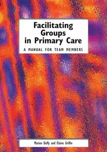 Facilitating Groups in Primary Care: A Manual for Team Members by Marion Duffy 9781857754018 [USED COPY]