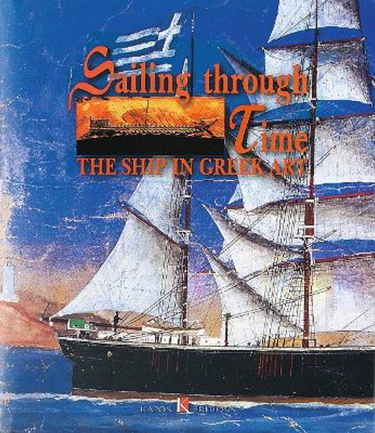 Sailing Through Time: The Ship in Greek Art by Elsi Spathari