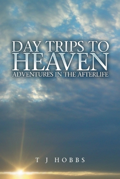 Day Trips to Heaven: Adventures in the Afterlife by T. J. Hobbs 9781907203992 [USED COPY]