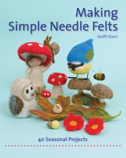 Making Simple Needle Felts: 40 Seasonal Projects by Steffi Stern 9781907359972 [USED COPY]